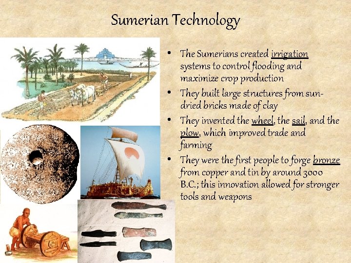 Sumerian Technology • The Sumerians created irrigation systems to control flooding and maximize crop