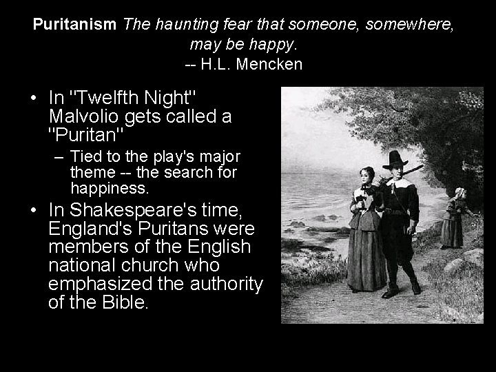 Puritanism The haunting fear that someone, somewhere, may be happy. -- H. L. Mencken