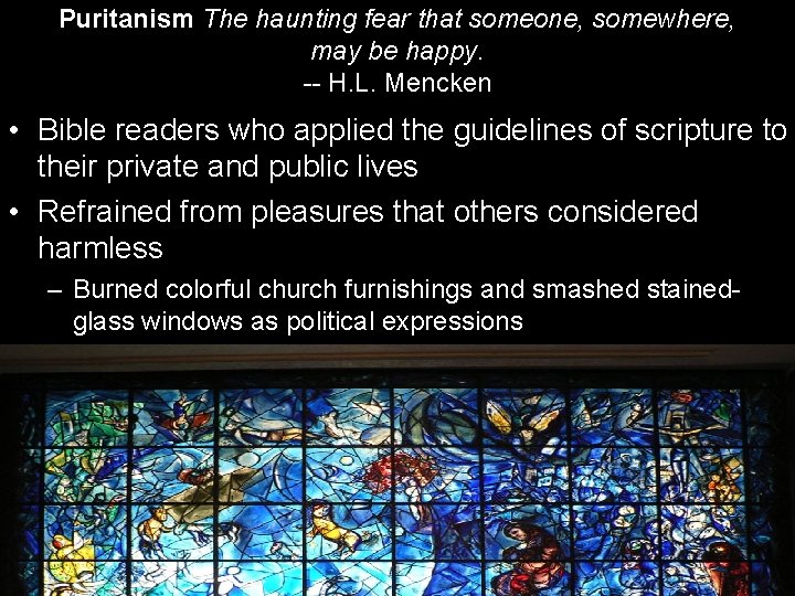 Puritanism The haunting fear that someone, somewhere, may be happy. -- H. L. Mencken