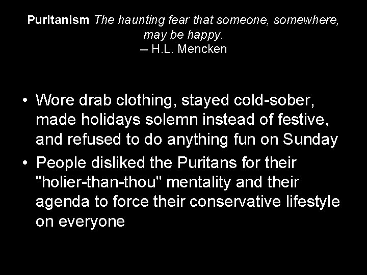 Puritanism The haunting fear that someone, somewhere, may be happy. -- H. L. Mencken