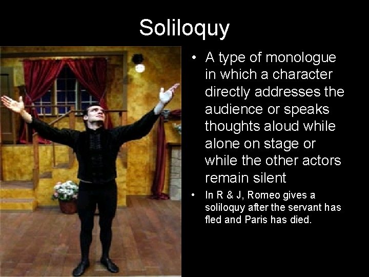 Soliloquy • A type of monologue in which a character directly addresses the audience