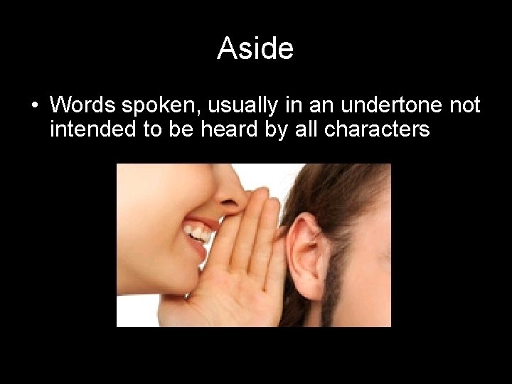 Aside • Words spoken, usually in an undertone not intended to be heard by