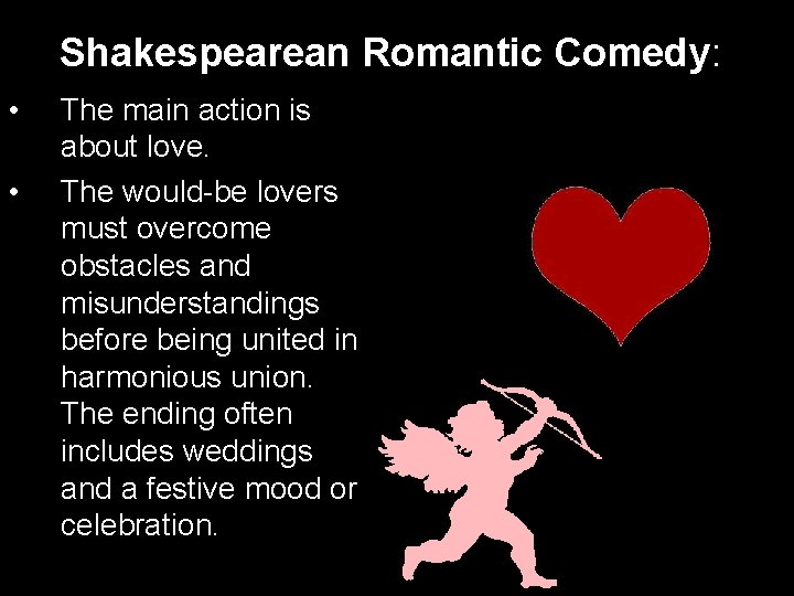 Shakespearean Romantic Comedy: • • The main action is about love. The would-be lovers