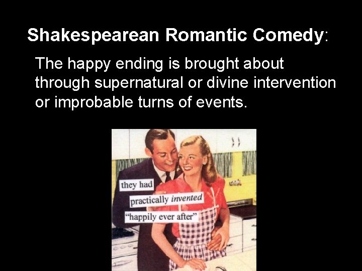 Shakespearean Romantic Comedy: The happy ending is brought about through supernatural or divine intervention