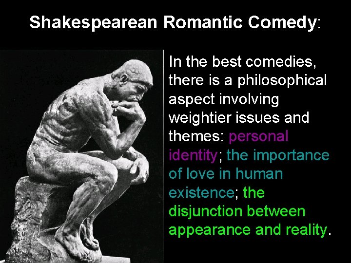 Shakespearean Romantic Comedy: • In the best comedies, there is a philosophical aspect involving