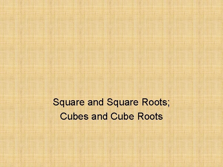 Square and Square Roots; Cubes and Cube Roots 