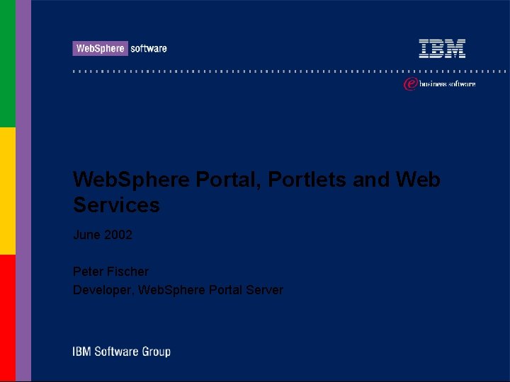 Web. Sphere Portal, Portlets and Web Services June 2002 Peter Fischer Developer, Web. Sphere