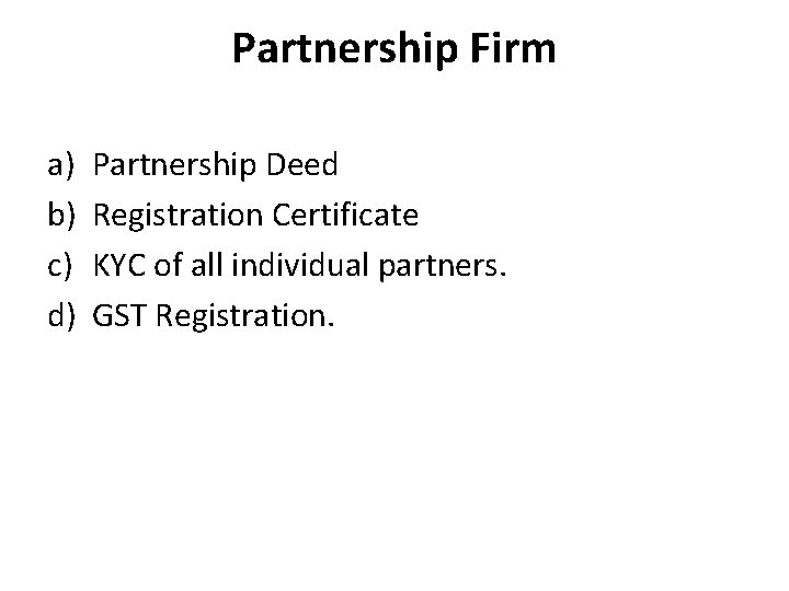 Partnership Firm a) b) c) d) Partnership Deed Registration Certificate KYC of all individual Partnership Firm a) b) c) d) Partnership Deed Registration Certificate KYC of all individual