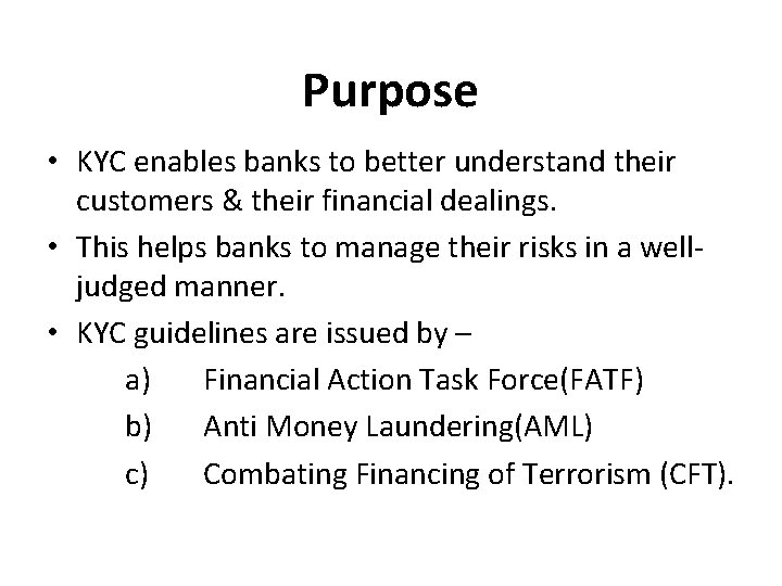 Purpose • KYC enables banks to better understand their customers & their financial dealings.