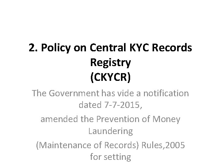 2. Policy on Central KYC Records Registry (CKYCR) The Government has vide a notification 2. Policy on Central KYC Records Registry (CKYCR) The Government has vide a notification