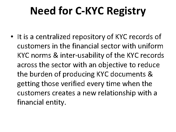 Need for C-KYC Registry • It is a centralized repository of KYC records of Need for C-KYC Registry • It is a centralized repository of KYC records of