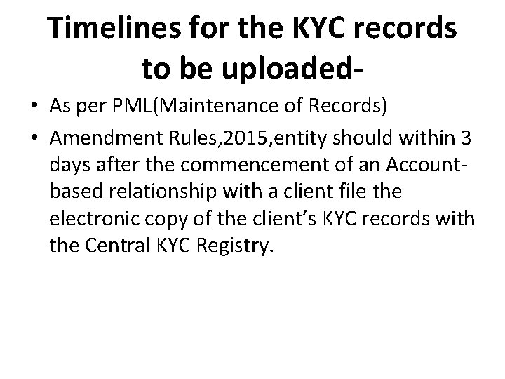 Timelines for the KYC records to be uploaded • As per PML(Maintenance of Records) Timelines for the KYC records to be uploaded • As per PML(Maintenance of Records)