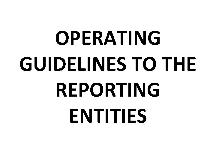 OPERATING GUIDELINES TO THE REPORTING ENTITIES OPERATING GUIDELINES TO THE REPORTING ENTITIES