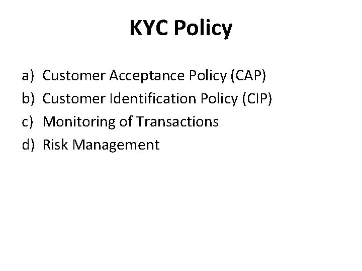 KYC Policy a) b) c) d) Customer Acceptance Policy (CAP) Customer Identification Policy (CIP) KYC Policy a) b) c) d) Customer Acceptance Policy (CAP) Customer Identification Policy (CIP)