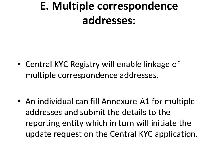 E. Multiple correspondence addresses: • Central KYC Registry will enable linkage of multiple correspondence E. Multiple correspondence addresses: • Central KYC Registry will enable linkage of multiple correspondence