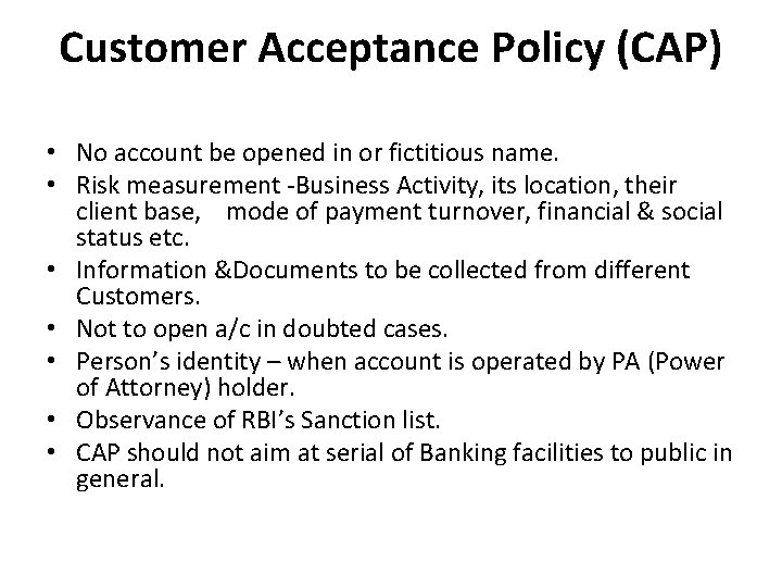 Customer Acceptance Policy (CAP) • No account be opened in or fictitious name. •