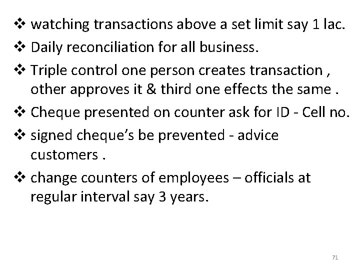 v watching transactions above a set limit say 1 lac. v Daily reconciliation for