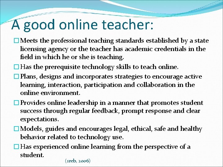 A good online teacher: �Meets the professional teaching standards established by a state licensing