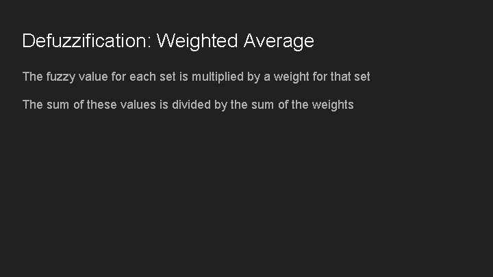Defuzzification: Weighted Average The fuzzy value for each set is multiplied by a weight