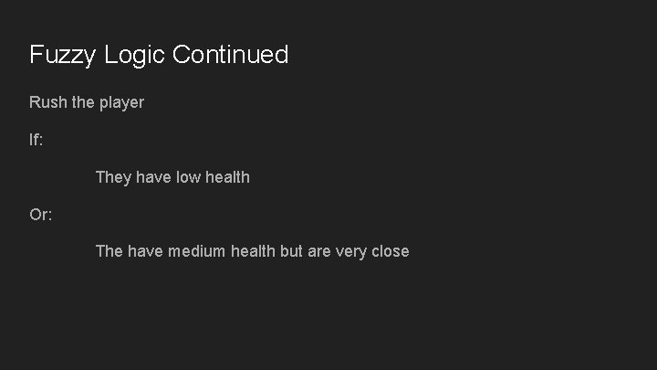 Fuzzy Logic Continued Rush the player If: They have low health Or: The have