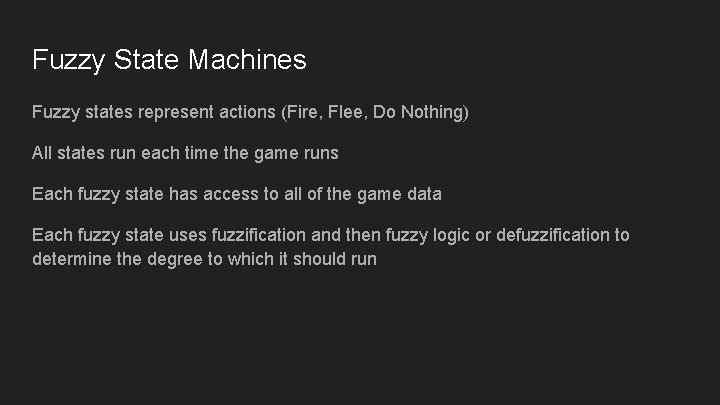 Fuzzy State Machines Fuzzy states represent actions (Fire, Flee, Do Nothing) All states run