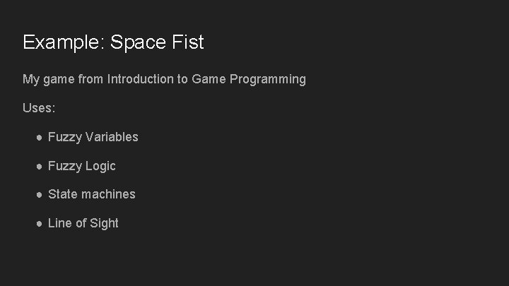 Example: Space Fist My game from Introduction to Game Programming Uses: ● Fuzzy Variables