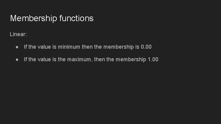 Membership functions Linear: ● If the value is minimum then the membership is 0.