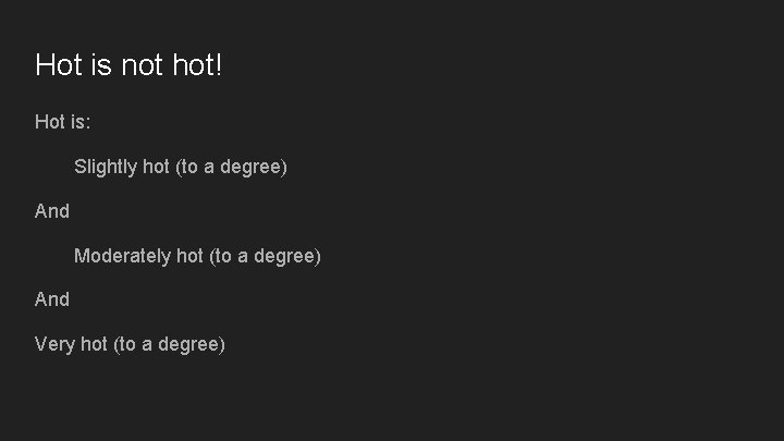 Hot is not hot! Hot is: Slightly hot (to a degree) And Moderately hot