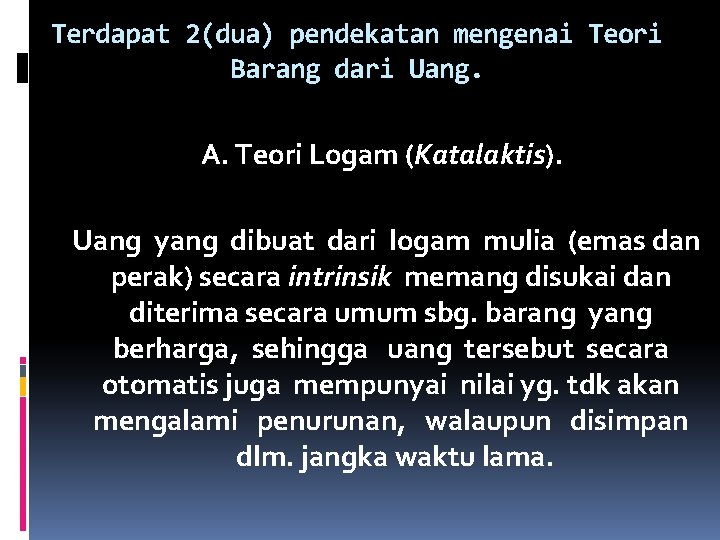 Terdapat 2(dua) pendekatan mengenai Teori Barang dari Uang. A. Teori Logam (Katalaktis). Uang yang