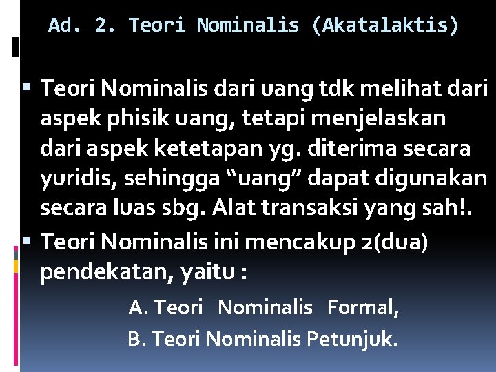 Ad. 2. Teori Nominalis (Akatalaktis) Teori Nominalis dari uang tdk melihat dari aspek phisik