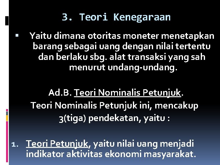 3. Teori Kenegaraan Yaitu dimana otoritas moneter menetapkan barang sebagai uang dengan nilai tertentu