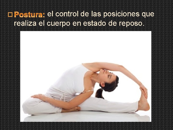 � el control de las posiciones que realiza el cuerpo en estado de reposo. � el control de las posiciones que realiza el cuerpo en estado de reposo.