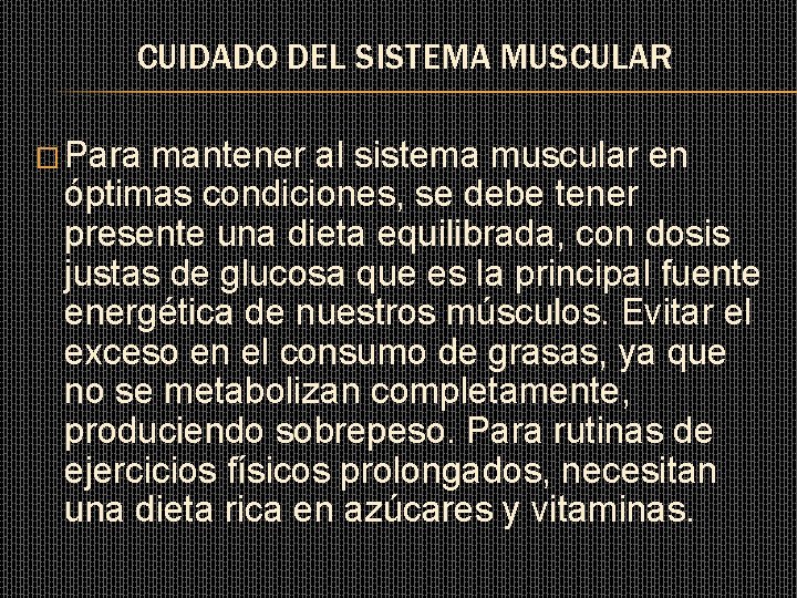 CUIDADO DEL SISTEMA MUSCULAR � Para mantener al sistema muscular en óptimas condiciones, se CUIDADO DEL SISTEMA MUSCULAR � Para mantener al sistema muscular en óptimas condiciones, se