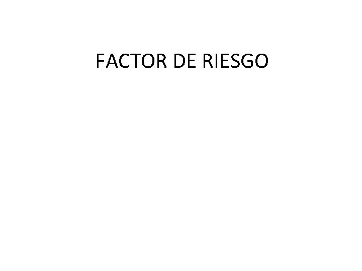 FACTOR DE RIESGO 