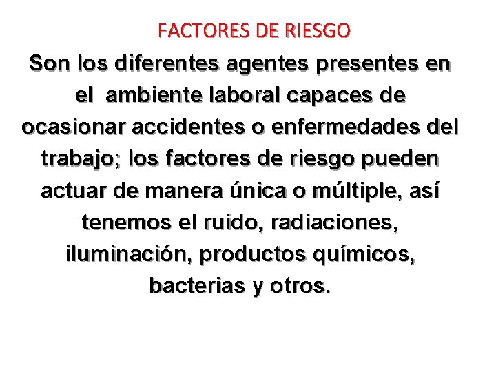 FACTORES DE RIESGO Son los diferentes agentes presentes en el ambiente laboral capaces de