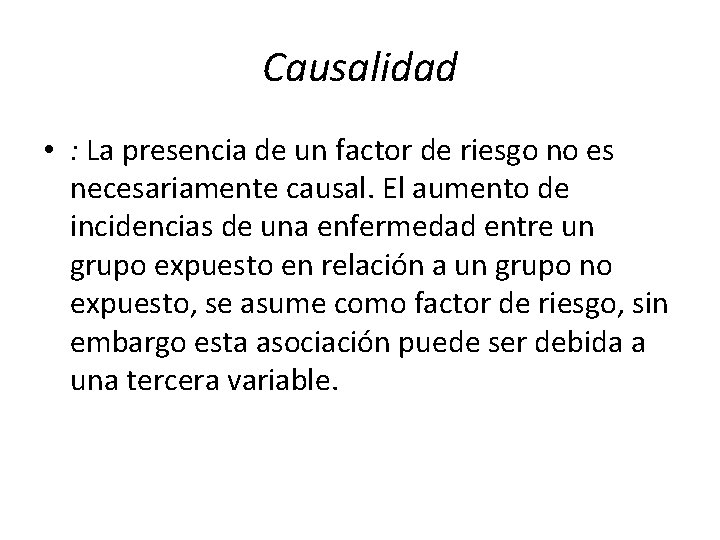 Causalidad • : La presencia de un factor de riesgo no es necesariamente causal.