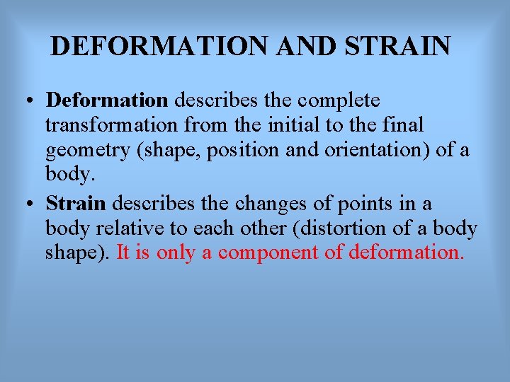 DEFORMATION AND STRAIN • Deformation describes the complete transformation from the initial to the