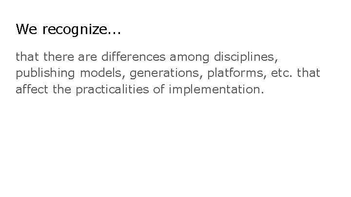 We recognize. . . that there are differences among disciplines, publishing models, generations, platforms,