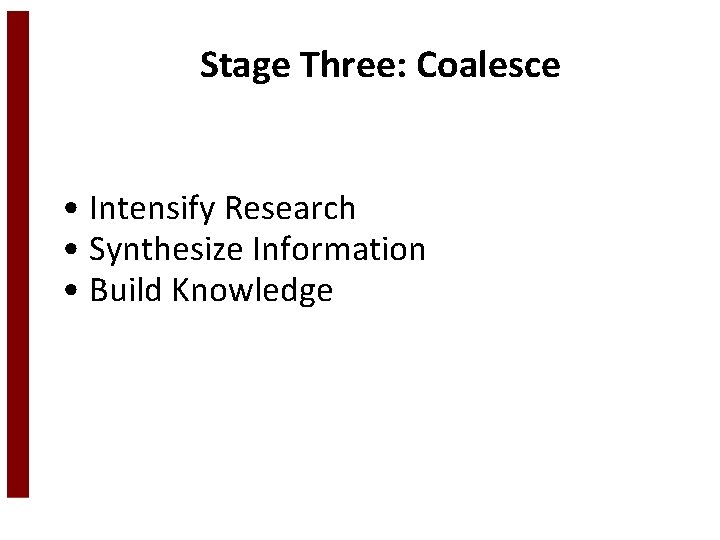 Stage Three: Coalesce • Intensify Research • Synthesize Information • Build Knowledge 