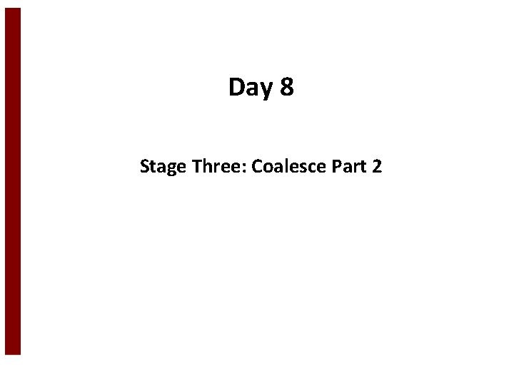 Day 8 Stage Three: Coalesce Part 2 