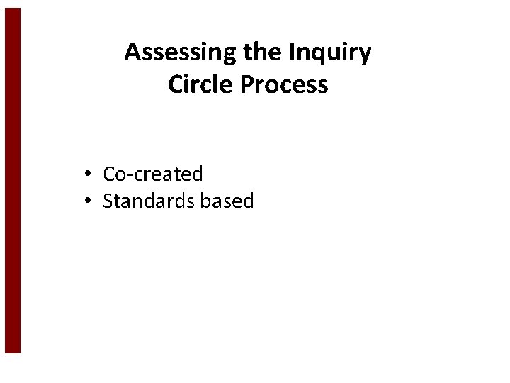 Assessing the Inquiry Circle Process • Co-created • Standards based 