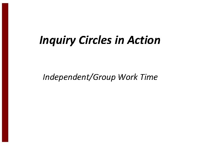 Inquiry Circles in Action Independent/Group Work Time 