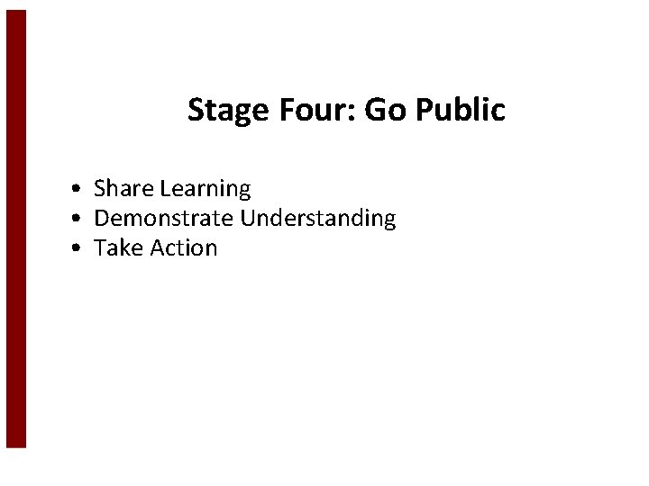Stage Four: Go Public • Share Learning • Demonstrate Understanding • Take Action 