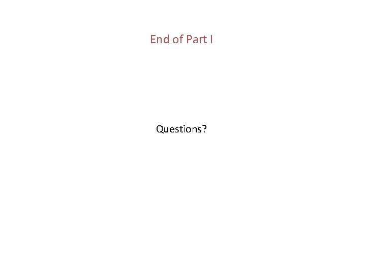 End of Part I Questions? End of Part I Questions?