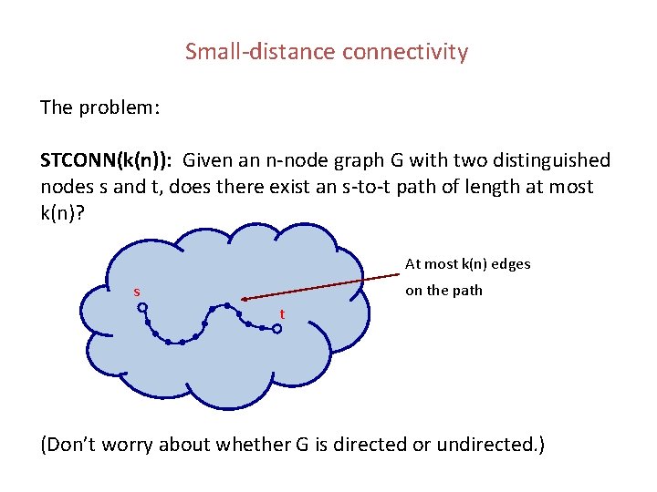 Small-distance connectivity The problem: STCONN(k(n)): Given an n-node graph G with two distinguished nodes Small-distance connectivity The problem: STCONN(k(n)): Given an n-node graph G with two distinguished nodes