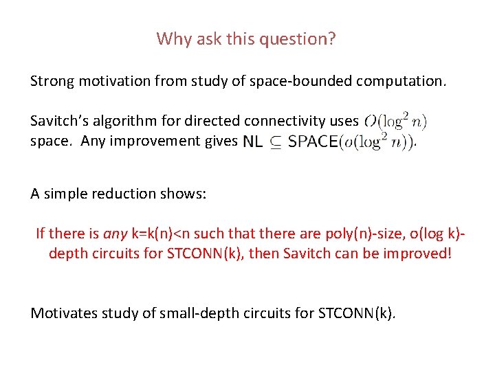 Why ask this question? Strong motivation from study of space-bounded computation. Savitch’s algorithm for Why ask this question? Strong motivation from study of space-bounded computation. Savitch’s algorithm for