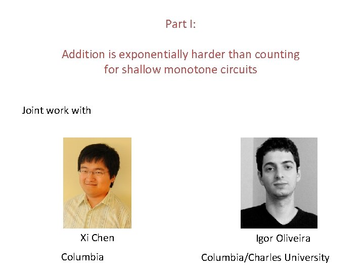 Part I: Addition is exponentially harder than counting for shallow monotone circuits Joint work Part I: Addition is exponentially harder than counting for shallow monotone circuits Joint work
