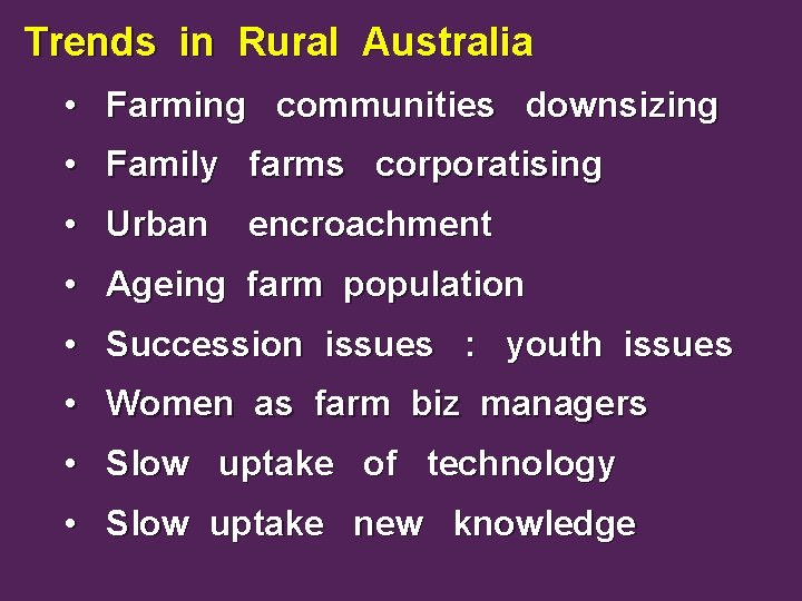 Trends in Rural Australia • Farming communities downsizing • Family farms corporatising • Urban