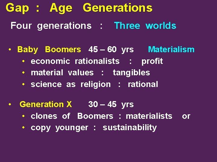 Gap : Age Generations Four generations : Three worlds • Baby Boomers 45 –