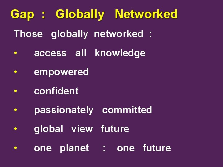 Gap : Globally Networked Those globally networked : • access all knowledge • empowered